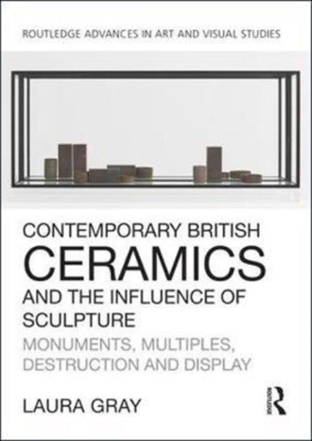 Book cover of: Contemporary British Ceramics and the Influence of Sculpture. By: Laura Gray
