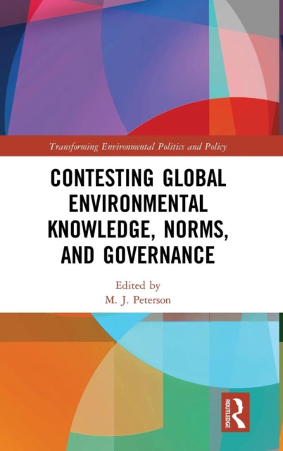 Book cover of: Contesting Global Environmental Knowledge, Norms and Governance. By: Peterson, M. J.