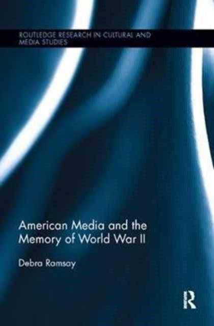 Book cover of: American Media and the Memory of World War II. By: Debra Ramsay