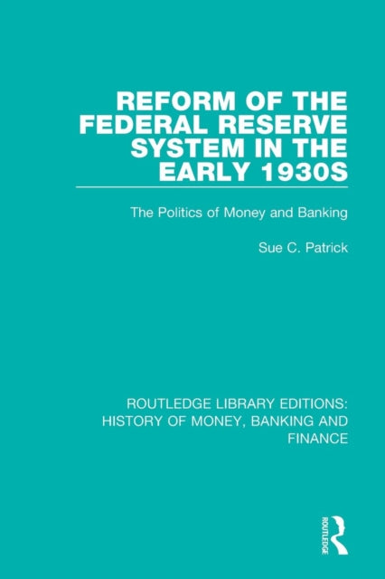 Book cover of: Reform of the Federal Reserve System in the Early 1930s. By: Sue Carol Patrick