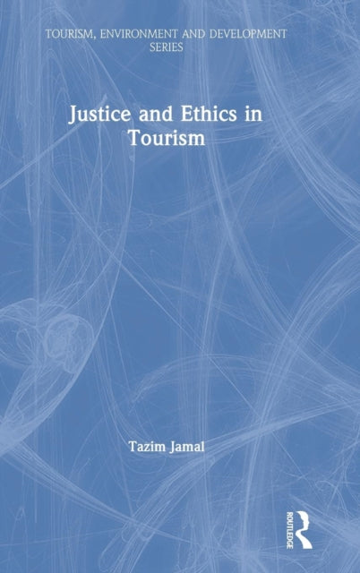 Book cover of: Justice and Ethics in Tourism. By: Tazim Jamal