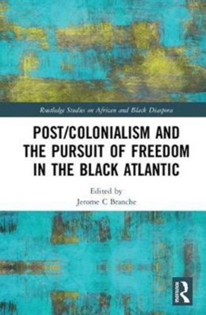Book cover of: Post/Colonialism and the Pursuit of Freedom in the Black Atlantic. By: Jerome C. Branche