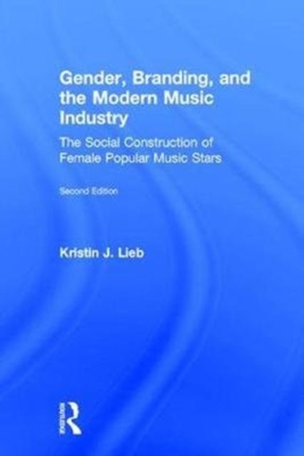 Book cover of: Gender, Branding, and the Modern Music Industry. By: Kristin Lieb