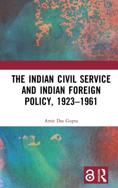 Book cover of: Indian Civil Service and Indian Foreign Policy, 1923–1961. By: Amit Das Gupta