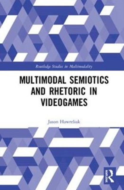 Book cover of: Multimodal Semiotics and Rhetoric in Videogames. By: Jason Hawreliak