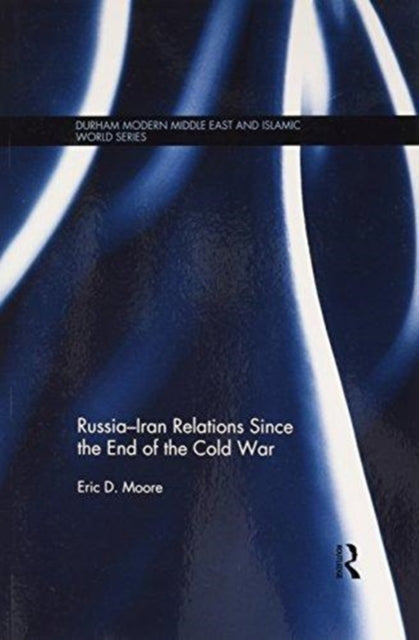 Book cover of: Russia-Iran Relations Since the End of the Cold War. By: Eric D. Moore