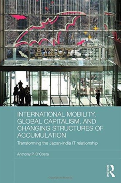 Book cover of: International Mobility, Global Capitalism, and Changing Structures of Accumulation. By: Anthony P. D'Costa