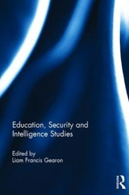 Book cover of: Education, Security and Intelligence Studies. By: Liam Gearon