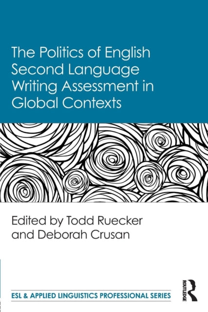 Book cover of: Politics of English Second Language Writing Assessment in Global Contexts. By: Todd Ruecker