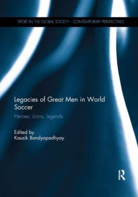 Book cover of: Legacies of Great Men in World Soccer. By: Kausik Bandyopadhyay