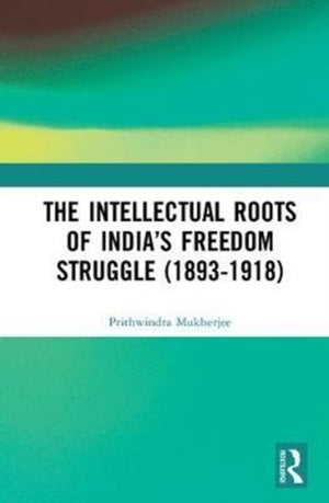Intellectual Roots of India?s Freedom Struggle (1893-1918)