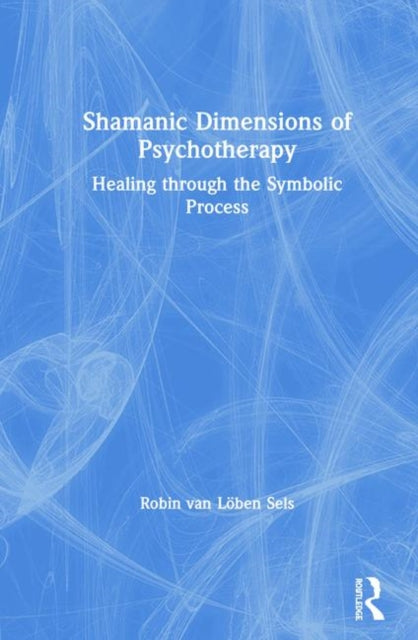 Book cover of: Shamanic Dimensions of Psychotherapy. By: Robin van Löben Sels