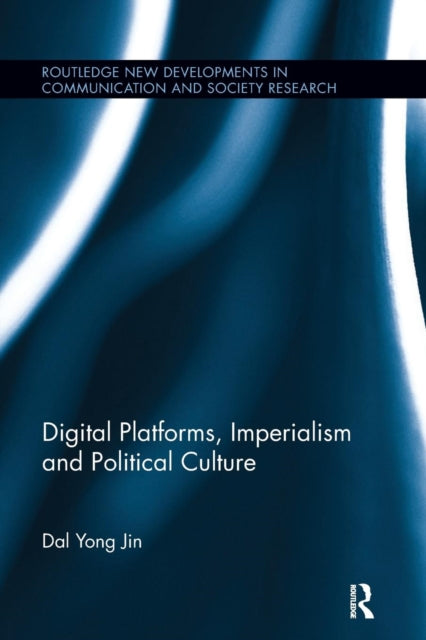 Book cover of: Digital Platforms, Imperialism and Political Culture. By: Dal Yong Jin