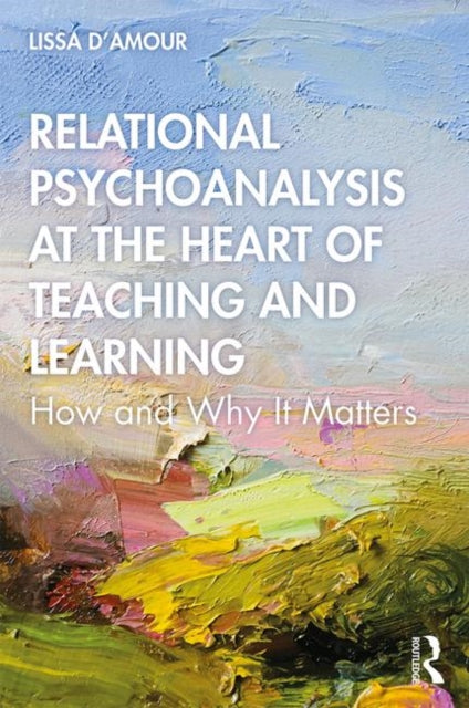 Book cover of: Relational Psychoanalysis at the Heart of Teaching and Learning. By: Lissa D'Amour