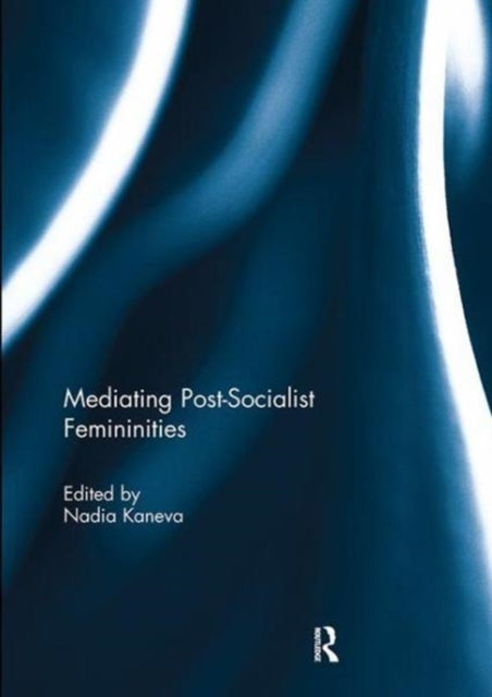 Book cover of: Mediating Post-Socialist Femininities. By: Nadia Kaneva