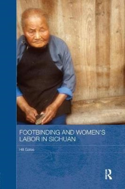 Book cover of: Footbinding and Women's Labor in Sichuan. By: Hill Gates