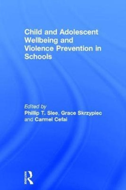 Book cover of: Child and Adolescent Wellbeing and Violence Prevention in Schools. By: Phillip T. Slee
