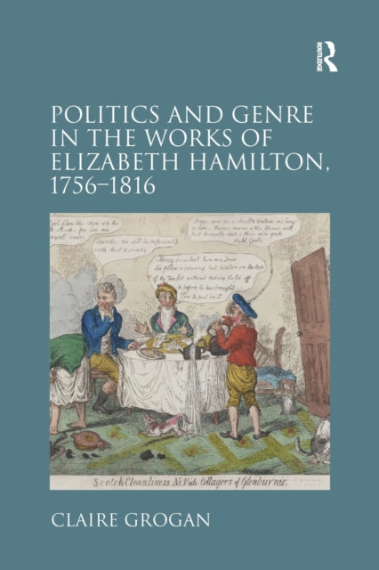 Book cover of: Politics and Genre in the Works of Elizabeth Hamilton, 1756–1816. By: Claire Grogan