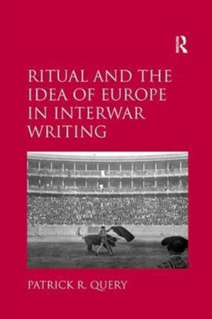 Book cover of: Ritual and the Idea of Europe in Interwar Writing. By: Patrick R. Query