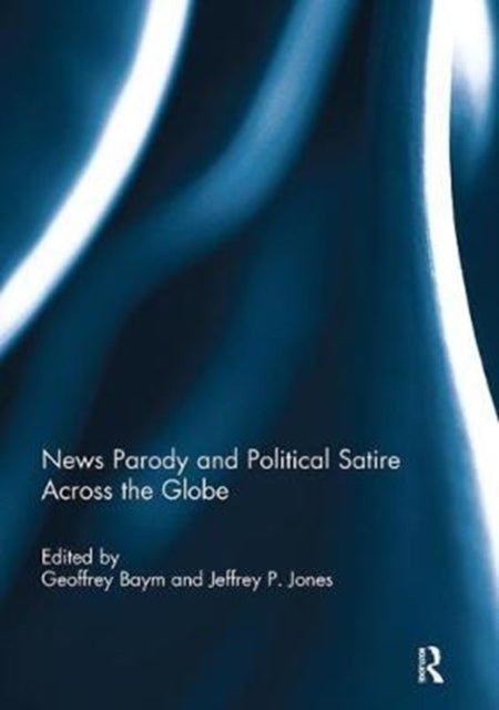 Book cover of: News Parody and Political Satire Across the Globe. By: Geoffrey Baym