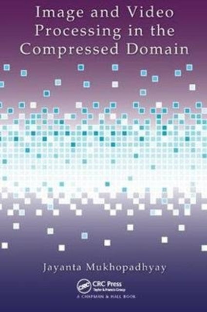 Book cover of: Image and Video Processing in the Compressed Domain. By: Jayanta Mukhopadhyay