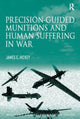 Book cover of: Precision-guided Munitions and Human Suffering in War. By: James E. Hickey