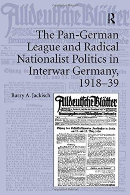 Book cover of: Pan-German League and Radical Nationalist Politics in Interwar Germany, 1918-39. By: Barry A. Jackisch