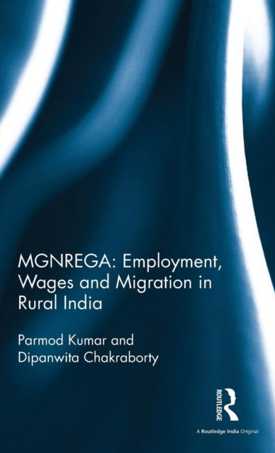 Book cover of: MGNREGA: Employment, Wages and Migration in Rural India. By: Parmod Kumar