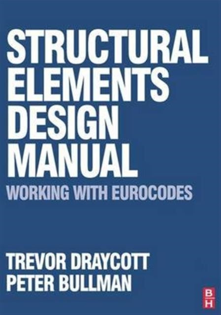 Book cover of: Structural Elements Design Manual: Working with Eurocodes. By: Trevor Draycott