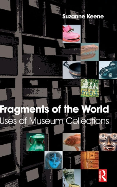 Book cover of: Fragments of the World: Uses of Museum Collections. By: Suzanne Keene