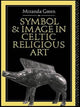 Book cover of: Symbol and Image in Celtic Religious Art. By: Miranda Green