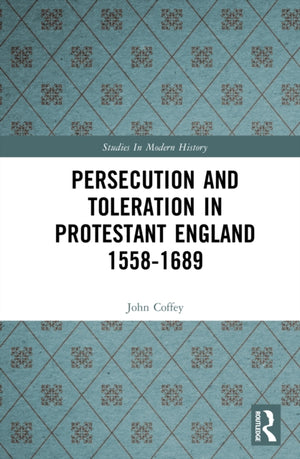 Persecution and Toleration in Protestant England 1558-1689