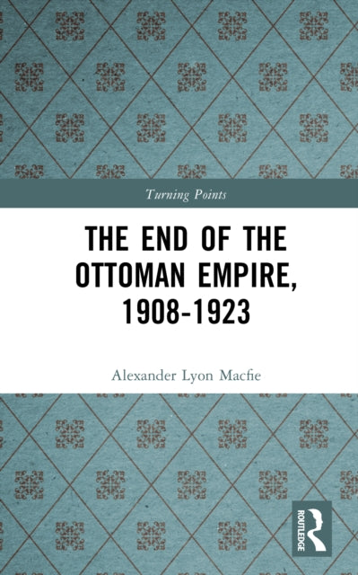 Book cover of: End of the Ottoman Empire, 1908-1923. By: Alexander Lyon Macfie