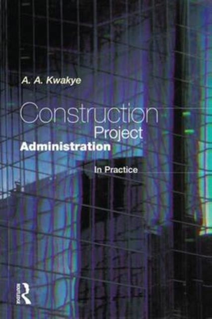 Book cover of: Construction Project Administration in Practice. By: A. A. Kwakye