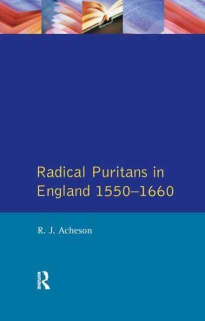 Book cover of: Radical Puritans in England 1550 - 1660. By: R. J. Acheson