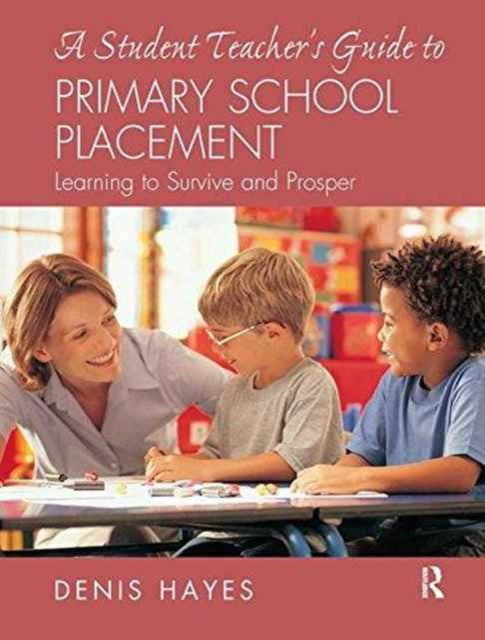 Book cover of: Student Teacher's Guide to Primary School Placement. By: Denis Hayes
