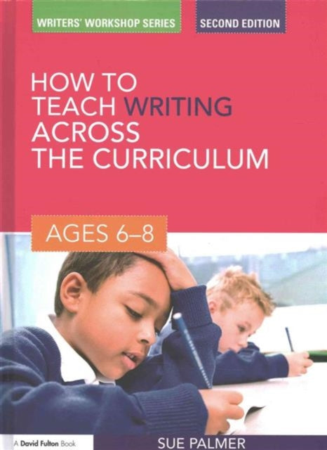 Book cover of: How to Teach Writing Across the Curriculum: Ages 6-8. By: Sue Palmer
