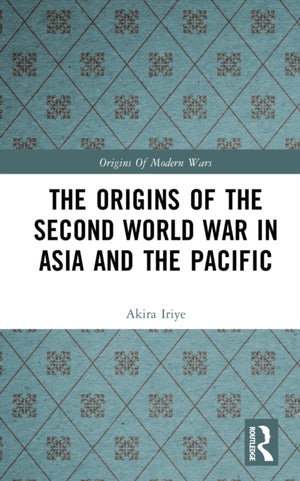 The Origins of the Second World War in Asia and the Pacific