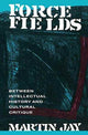 Book cover of: Force Fields. By: Martin Jay