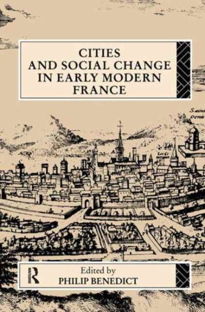 Book cover of: Cities and Social Change in Early Modern France. By: Philip Benedict