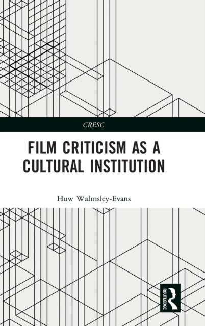 Book cover of: Film Criticism as a Cultural Institution. By: Huw Walmsley-Evans