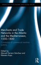Book cover of: Merchants and Trade Networks in the Atlantic and the Mediterranean, 1550-1800. By: Manuel Herrero Sánchez
