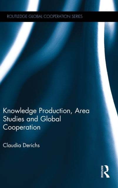 Book cover of: Knowledge Production, Area Studies and Global Cooperation. By: Claudia Derichs