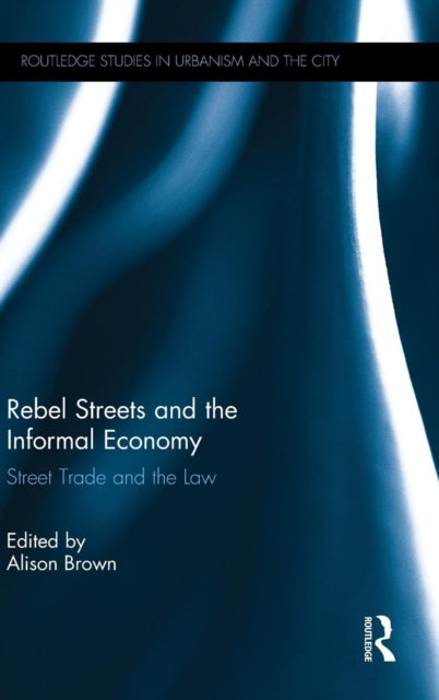 Book cover of: Rebel Streets and the Informal Economy. By: Alison Brown