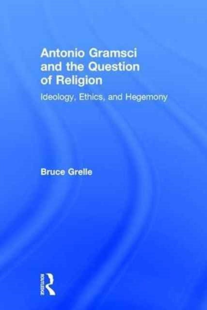 Book cover of: Antonio Gramsci and the Question of Religion. By: Bruce Grelle