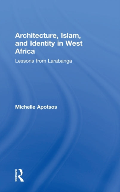 Book cover of: Architecture, Islam, and Identity in West Africa. By: Michelle Apotsos