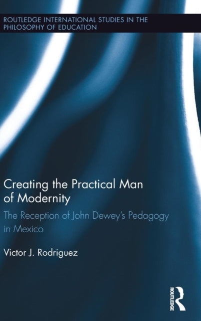 Book cover of: Creating the Practical Man of Modernity. By: Victor J. Rodriguez