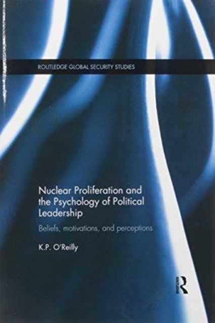 Book cover of: Nuclear Proliferation and the Psychology of Political Leadership. By: Kelly P. O'Reilly