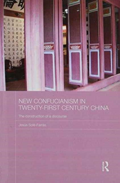Book cover of: New Confucianism in Twenty-First Century China. By: Jesús Solé-Farràs