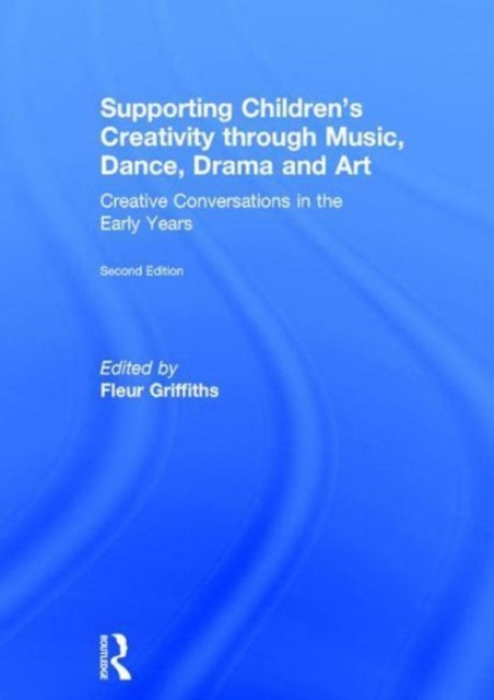 Book cover of: Supporting Children’s Creativity through Music, Dance, Drama and Art. By: Fleur Griffiths